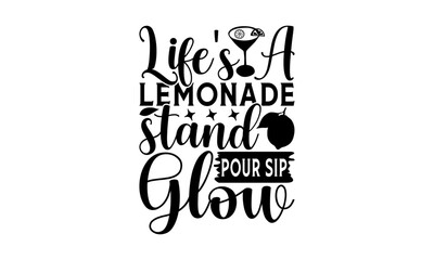 Life's A Lemonade Stand Pour Sip Glow - Lemonade T-Shirt Design, Fresh Lemon Quotes, This Illustration Can Be Used As A Print On T-Shirts And Bags, Posters, Cards, Mugs.