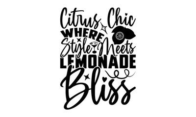 Citrus Chic Where Style Meets Lemonade Bliss - Lemonade T-Shirt Design, Lemon Drinks Quotes, Handmade Calligraphy Vector Illustration, Stationary Or As A Posters, Cards, Banners.