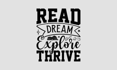 Read Dream Explore Thrive - Book T-Shirt Design, School Quotes, Handmade Calligraphy Vector Illustration, Illustration For Prints On Bags, Posters, Cards, Vintage Design.
