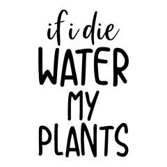 If I Die Water My Plants