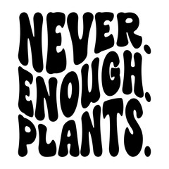 Never Enough Plants