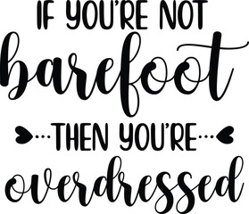 if you're not barefoot then you're overdressed