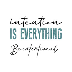 Intention is everything, be intentional