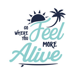 Go where you feel more alive, lettering, summer, surf, palm
