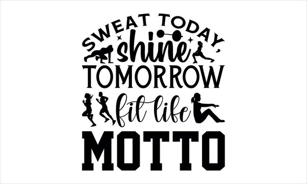 Sweat today, shine tomorrow Fit life motto - Karate t shirt design,Calligraphy graphic design typography element,Hand drawn lettering phrase isolated on white background,Hand written vector sign, svg 