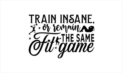 Obraz premium Train insane, or remain the same Fit game - Karate svg Hand drawn lettering phrase isolated on white background,Hand written vector sign, Calligraphy graphic design typography element, t shirt design