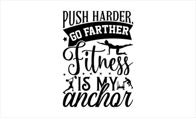 Push harder, go farther Fitness is my anchor- Karate t shirt design,Calligraphy graphic design typography element,Hand drawn lettering phrase isolated on white background,Hand written vector sign, svg