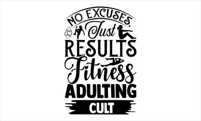No excuses, just results Fitness adulting cult - Exercise svg design, Hand drawn lettering phrase isolated on white background, Calligraphy graphic design typography element, Hand written vector sign,