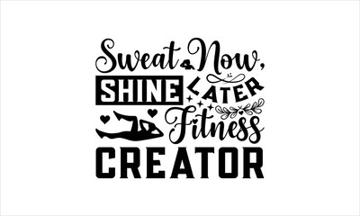 Sweat now, shine later Fitness creator - Exercise t shirts design, Hand drawn lettering phrase isolated on white background, Calligraphy graphic desi Hand written vector sign, svg