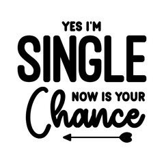 Yes I'm Single Now Is Your Chance SVG
