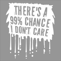 There's a 99 Percent Chance I Don't Care Funny Humor