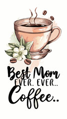 cute graphic with a cup of coffee and the words Best Mom Ever After Coffee
