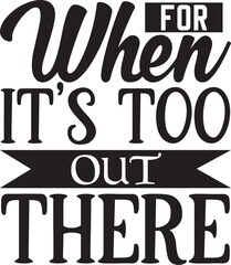 for when its too out there