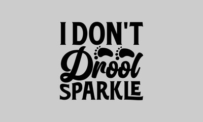 I don't drool Sparkle - Baby T-Shirt Design, Baby Shower, Hand Drawn Lettering Phrase, For Cards Posters And Banners, Template. 