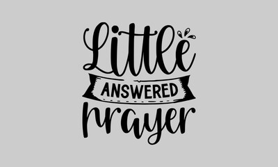 Little answered prayer - Baby T-Shirt Design, Baby Clothes, This Illustration Can Be Used As A Print On T-Shirts And Bags, Stationary Or As A Poster, Template.