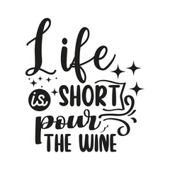 Life Is Short Pour The Wine. Vector Design on White Background