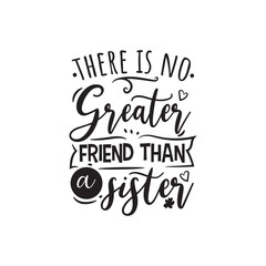 There Is No Greater Friend Than A Sister Vector Design on White Background
