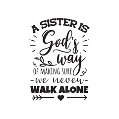 A Sister Is God's Way of Making Sure We Never Walk Alone. Vector Design on White Background