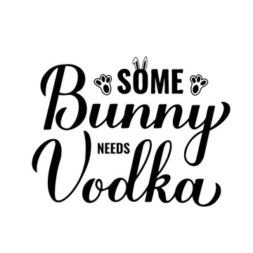 Some bunny needs vodka calligraphy hand lettering. Funny Easter quote. Vector template for typography poster, greeting card, banner, sticker, etc.