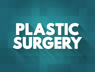 Plastic Surgery - surgical specialty involving the restoration, reconstruction or alteration of the human body, text concept background