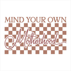 MIND YOUR OWN MOTHERHOOD  MOM MAMA T-SHIRT DESIGN, MIND YOUR OWN MOTHERHOOD  MOM MAMA SVG T-SHIRT DESIGN, 