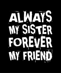 always my sister forever my friend simple typography with black background