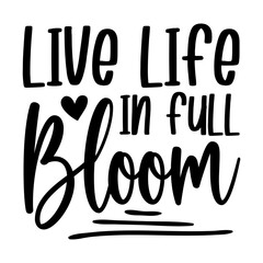 Live Life In Full Bloom