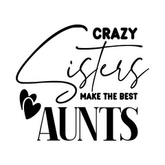 Crazy Sisters Make The Best Aunts SVG