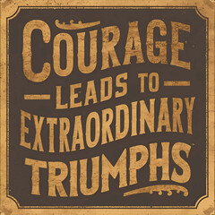 A vintage tin poster featuring the phrase 'Courage leads to extraordinary triumphs.' For design, print, and fabric.