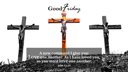 Good Friday with bible verse quote from John 13:34 - A new command i give you, love one another. As i have loved you, so you must love one another. On three crosses of Jesus Christ on hill. Holy week.
