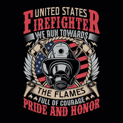 United states firefighter we run towards the flames full of courage pride and honor - Firefighter vector t shirt design