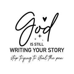 God is still writing your story stop trying to steal the pen
