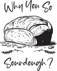 Sourdough Vector, Why You So Sourdough? Quote Design Vector,