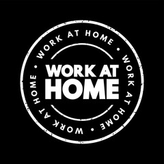 Work at Home - practice of conducting one's job or occupation from a remote location, typically one's residence, text concept stamp