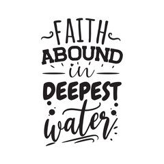 Faith Abound In Deepest Water. Vector Design on White Background