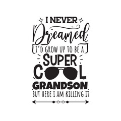 I Never Dreamed I'd Grow Up To be A Super Cool Grandson But Here I Am Killing It. Vector Design on White Background