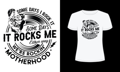 Some days i rock it some days it rocks me either way we are rockin motherhood t-shirt