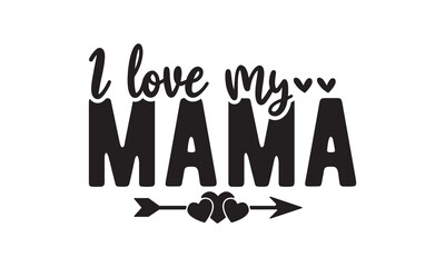 I love my mama svg,Mother's Day Svg,Mom life Svg,Mom lover home decor Hand drawn phrases,Mothers day typography t shirt quotes vector Bundle,Happy Mother's day svg,Cut File Cricut,Silhouette 