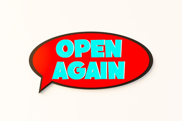 Open again, cartoon speech bubble. Colored online chat bubble, comic style. Reopening, opening, beginnings, opening event. 3D illustration