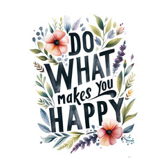 Do what makes you happy typography design for fashion graphics, T-shirt, prints, posters, cups, mugs, gifts, etc.