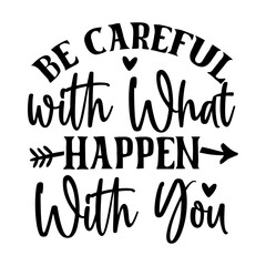 Be Careful with What Happen with You