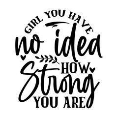 Girl You Have No Idea How Strong You Are
