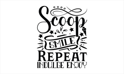 Scoop Smile Repeat Indulge Enjoy -ice cream day T-shirt Design, EVERY DAY I AM HAPPY WITH ICE CREAM T-SHIRT DESIGN, sweet, dessert, summer, ice, cool, vanilla, soft, vector template, t-shirt design re