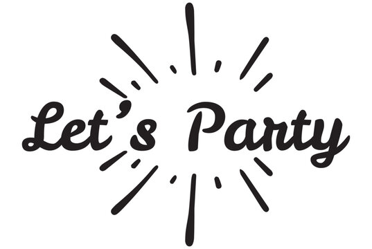 Lets party. Inspirational quote, motivation. Typography for poster, invitation, greeting card or t-shirt. Vector lettering, inscription, calligraphy design. Text background