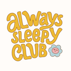 Hand drawn lettering design. The inscription: Always sleepy club. 60s and 70s style. Perfect design for greeting cards, posters, T-shirts, banners, print invitations.