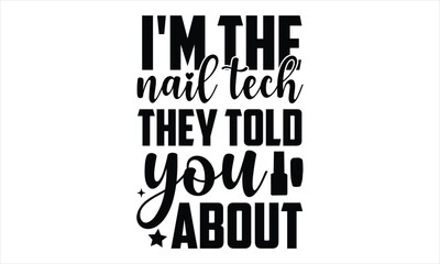 I’m the nail tech they told you about - Nail Tech svg Files for Cutting Cricut and Silhouette, Hand drawn lettering phrase, Calligraphy t shirt design, Isolated on white background, t shirts design, 