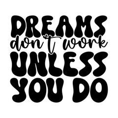 Dreams Dont Work Unless You Do