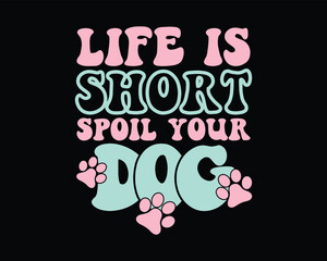 Life Is Short Spoil Your Dog Retro Design,Dog retro design file,Groovy Font Style dog design,Dog retro t shirt design