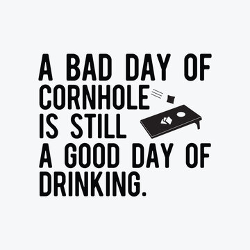 A Bad Day Of Cornhole Is Still A Good Day Of Drinking Funny