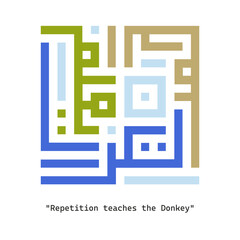 Arabic Kuffic Calligraphy : التكرار يعلم الحمار (Repetition Teaches The Donkey)